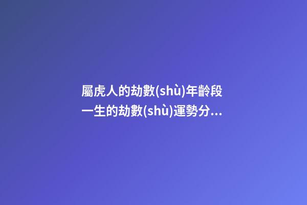 屬虎人的劫數(shù)年齡段 一生的劫數(shù)運勢分析